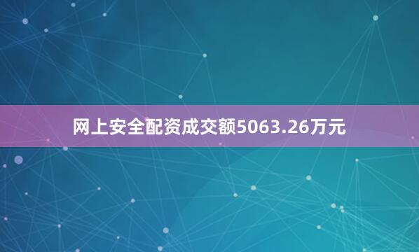 网上安全配资成交额5063.26万元