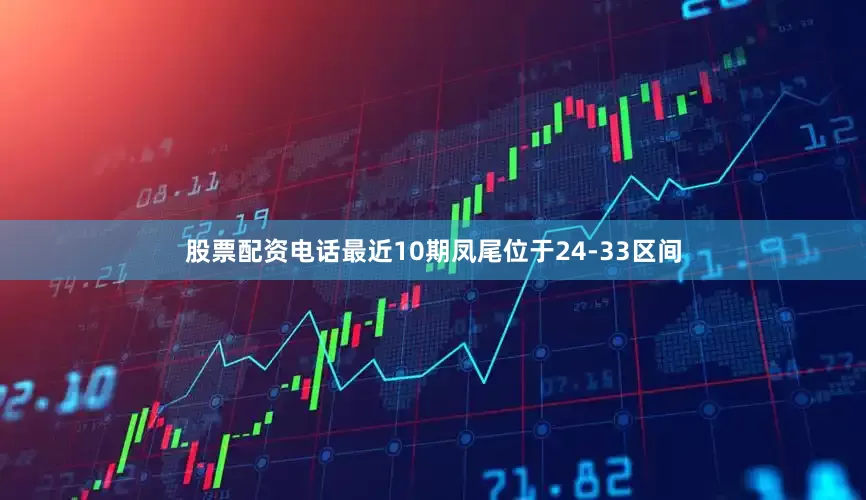 股票配资电话最近10期凤尾位于24-33区间